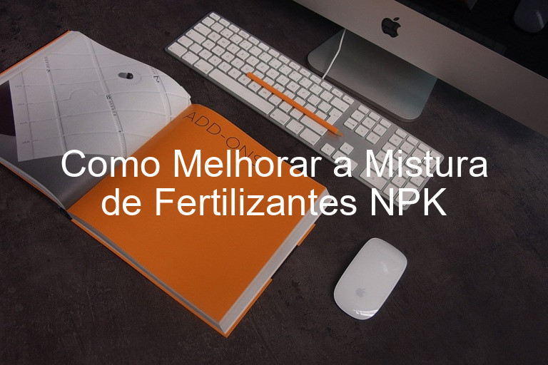 Como Melhorar a Mistura de Fertilizantes NPK