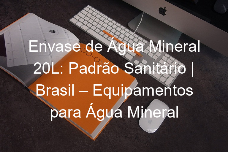 Envase de Água Mineral 20L: Padrão Sanitário | Brasil – Equipamentos para Água Mineral