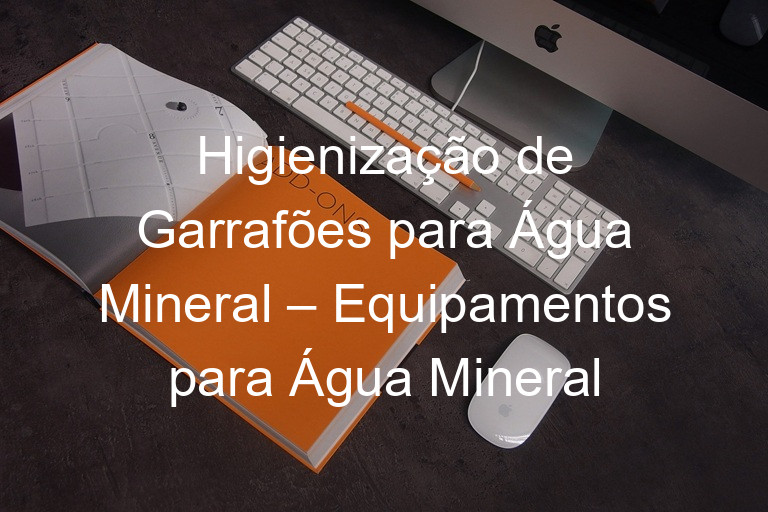 Higienização de Garrafões para Água Mineral – Equipamentos para Água Mineral
