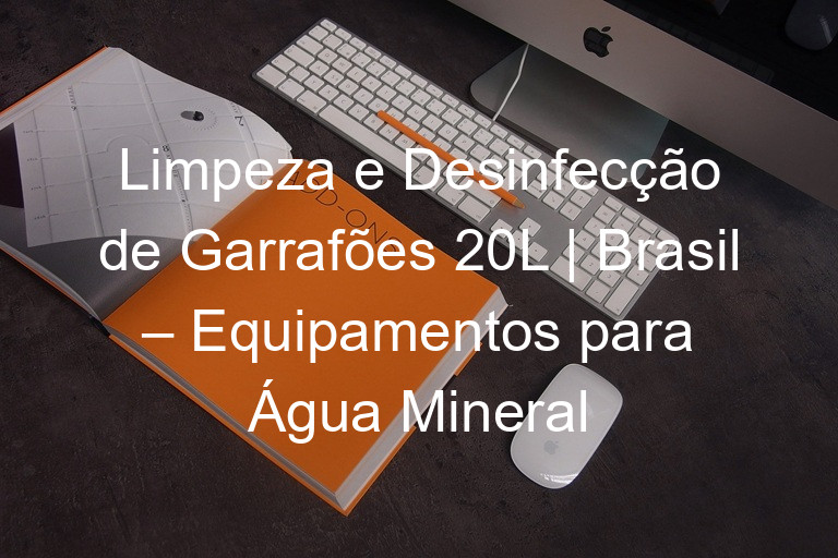 Limpeza e Desinfecção de Garrafões 20L | Brasil – Equipamentos para Água Mineral