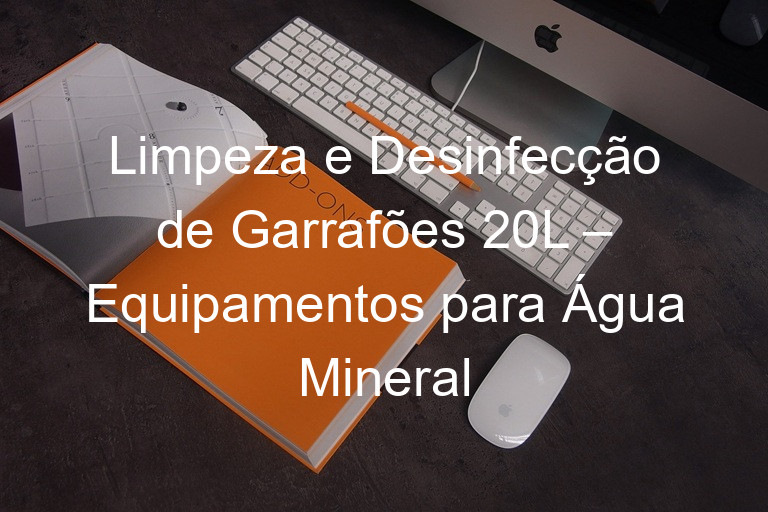 Limpeza e Desinfecção de Garrafões 20L – Equipamentos para Água Mineral
