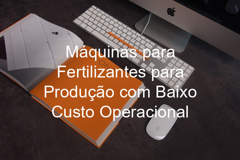 Máquinas para Fertilizantes para Produção com Baixo Custo Operacional