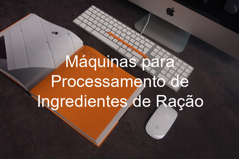 Máquinas para Processamento de Ingredientes de Ração