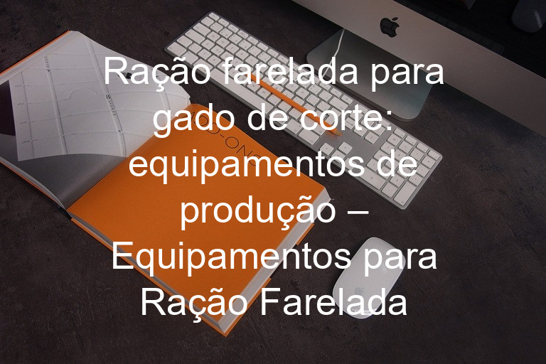 Ração farelada para gado de corte: equipamentos de produção – Equipamentos para Ração Farelada