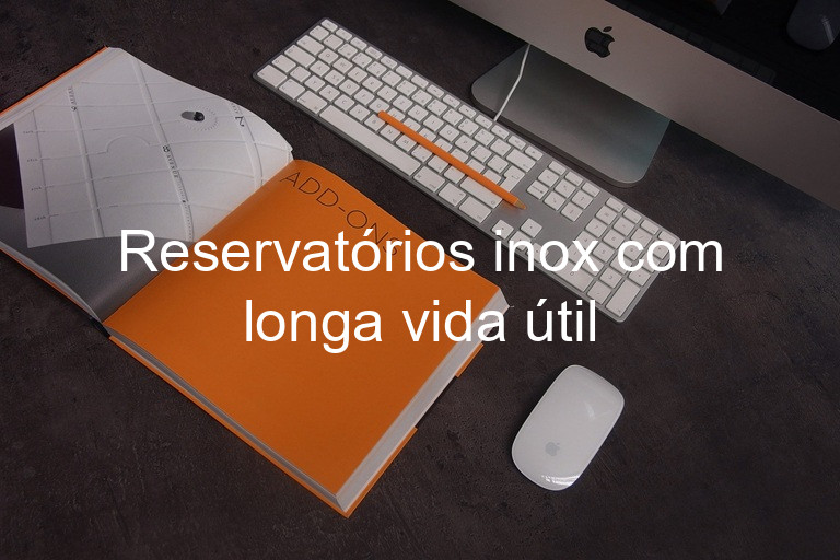 Reservatórios inox com longa vida útil