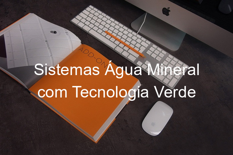 Sistemas Água Mineral com Tecnologia Verde