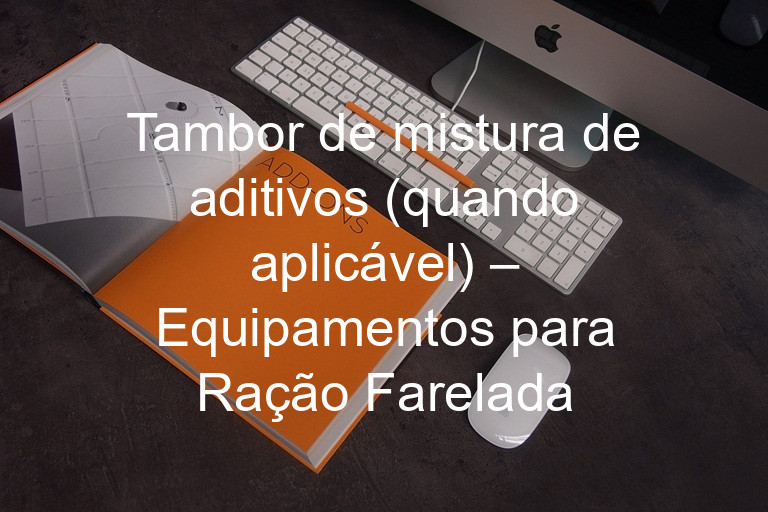 Tambor de mistura de aditivos (quando aplicável) – Equipamentos para Ração Farelada