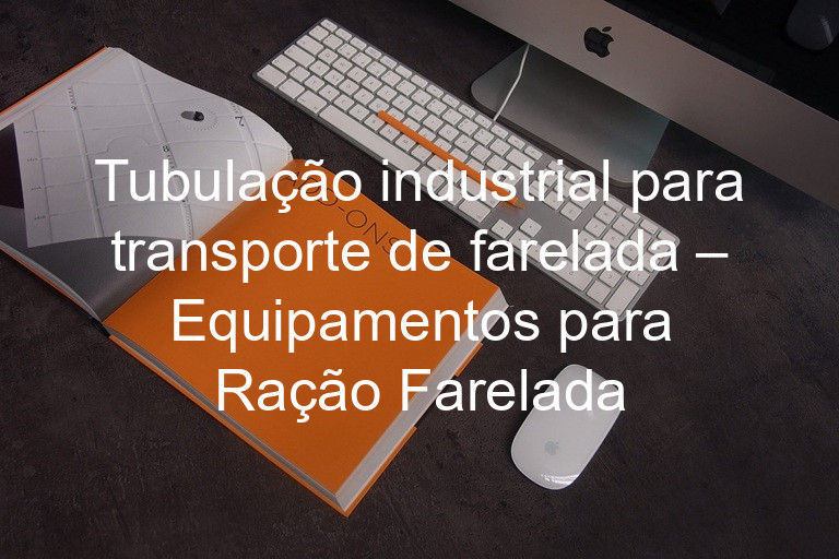 Tubulação industrial para transporte de farelada – Equipamentos para Ração Farelada