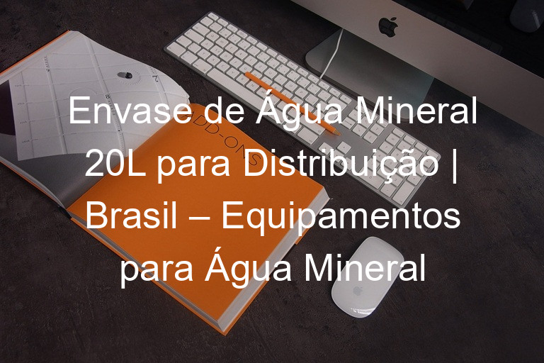 Envase de Água Mineral 20L para Distribuição | Brasil – Equipamentos para Água Mineral