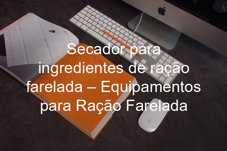 Secador para ingredientes de ração farelada – Equipamentos para Ração Farelada