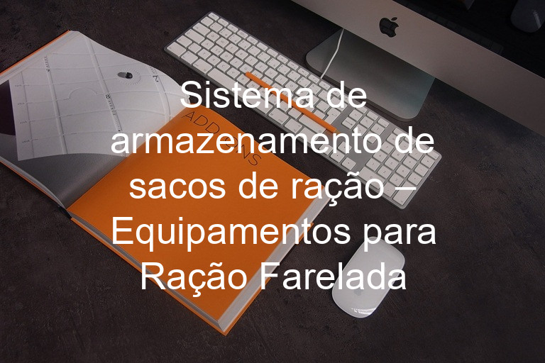 Sistema de armazenamento de sacos de ração – Equipamentos para Ração Farelada